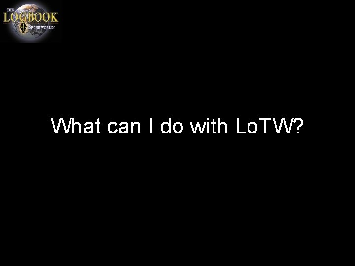 What can I do with Lo. TW? 