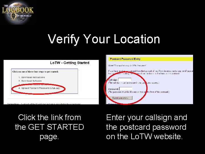 Verify Your Location Click the link from the GET STARTED page. Enter your callsign