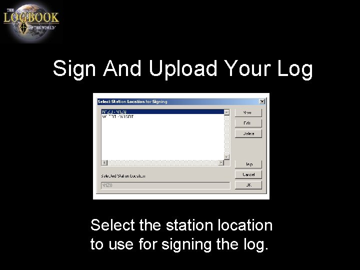 Sign And Upload Your Log Select the station location to use for signing the