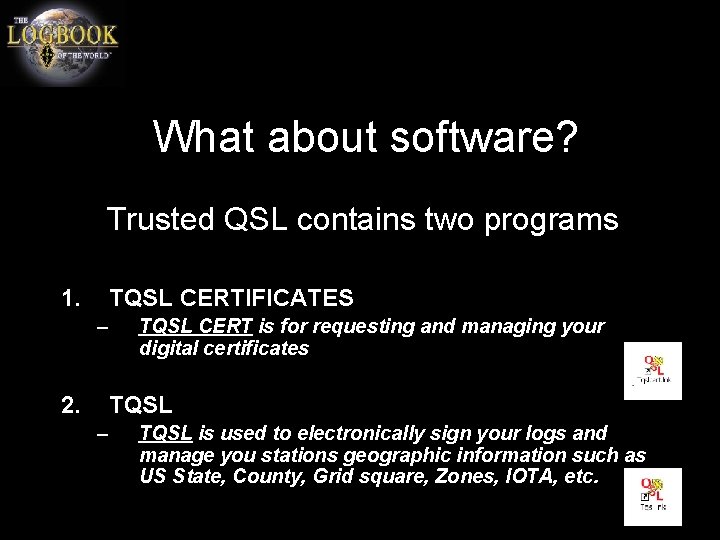 What about software? Trusted QSL contains two programs 1. TQSL CERTIFICATES – 2. TQSL