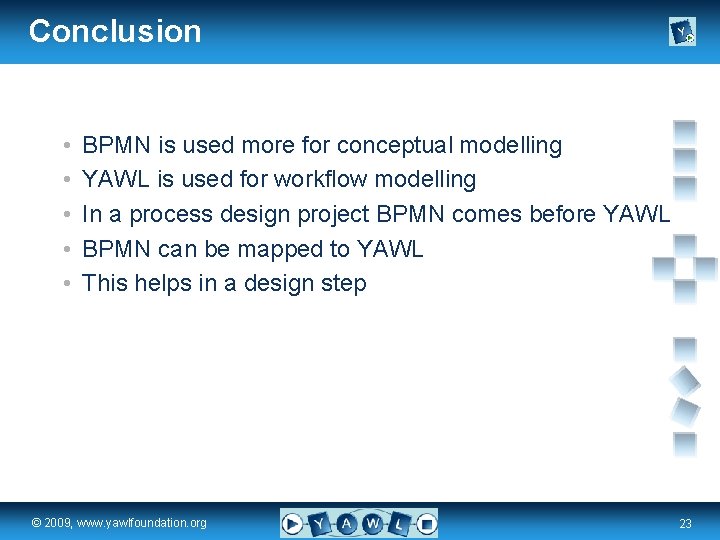 Conclusion • • • BPMN is used more for conceptual modelling YAWL is used