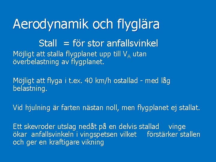 Aerodynamik och flyglära Stall = för stor anfallsvinkel Möjligt att stalla flygplanet upp till