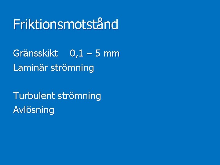 Friktionsmotstånd Gränsskikt 0, 1 – 5 mm Laminär strömning Turbulent strömning Avlösning 