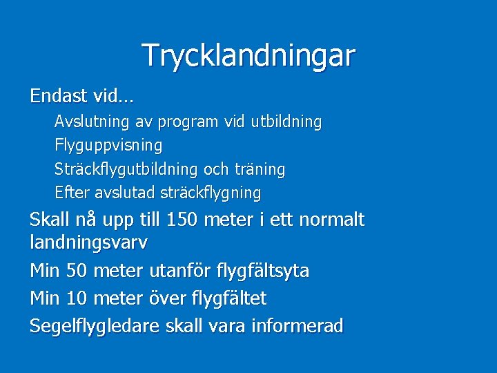 Trycklandningar Endast vid… Avslutning av program vid utbildning Flyguppvisning Sträckflygutbildning och träning Efter avslutad