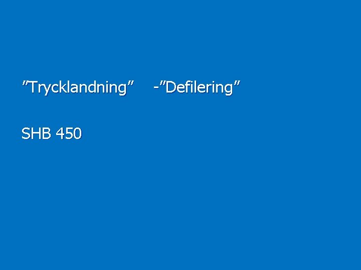 ”Trycklandning” -”Defilering” SHB 450 