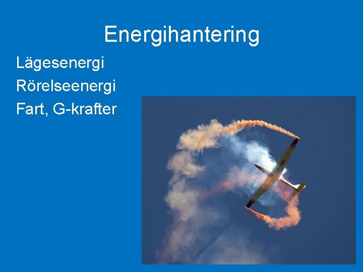 Energihantering Lägesenergi Rörelseenergi Fart, G-krafter 