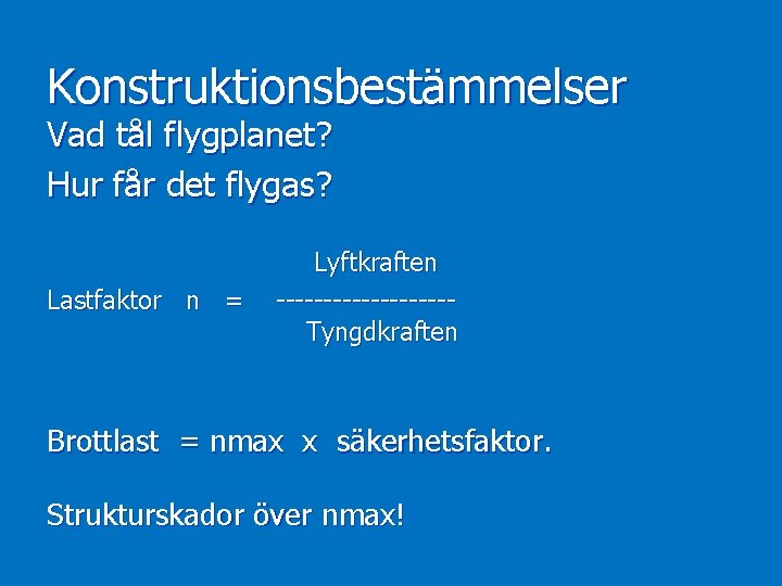 Konstruktionsbestämmelser Vad tål flygplanet? Hur får det flygas? Lyftkraften Lastfaktor n = ---------- Tyngdkraften