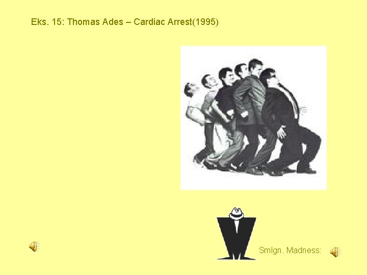 Eks. 15: Thomas Ades – Cardiac Arrest(1995) Smlgn. Madness: 