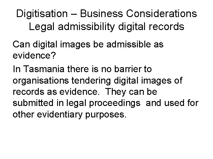 Digitisation – Business Considerations Legal admissibility digital records Can digital images be admissible as