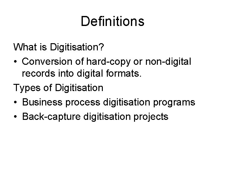 Definitions What is Digitisation? • Conversion of hard-copy or non-digital records into digital formats.