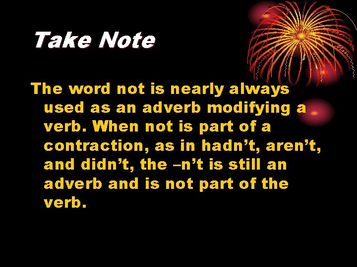 Take Note The word not is nearly always used as an adverb modifying a