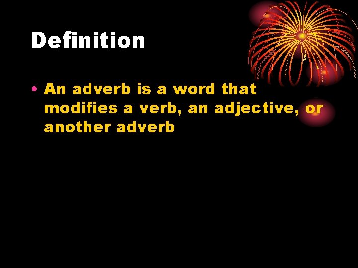 Definition • An adverb is a word that modifies a verb, an adjective, or