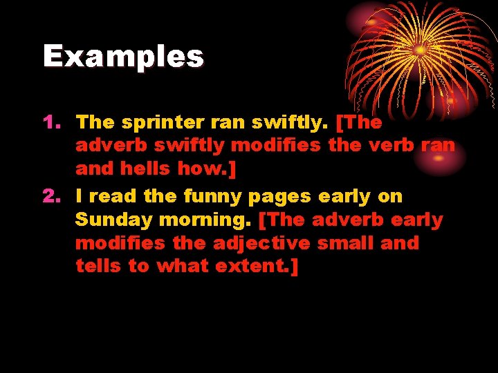 Examples 1. The sprinter ran swiftly. [The adverb swiftly modifies the verb ran and