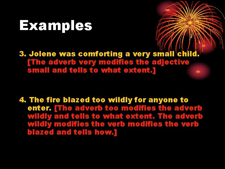 Examples 3. Jolene was comforting a very small child. [The adverb very modifies the