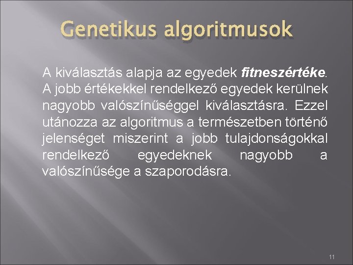 Genetikus algoritmusok A kiválasztás alapja az egyedek fitneszértéke. A jobb értékekkel rendelkező egyedek kerülnek