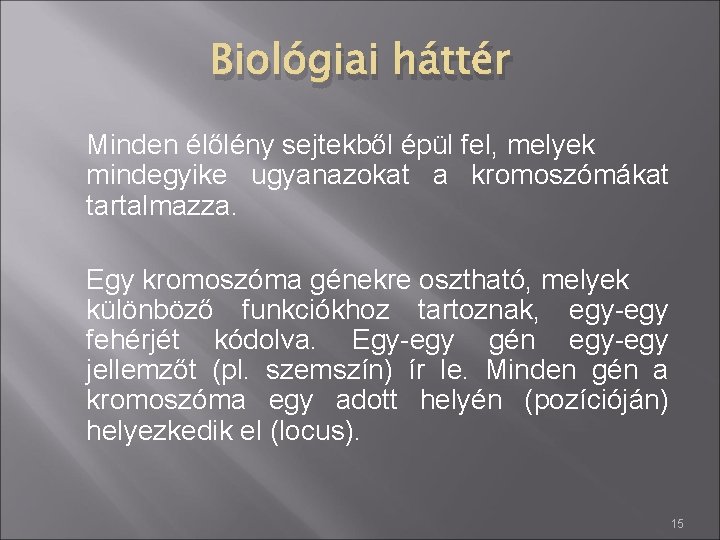 Biológiai háttér Minden élőlény sejtekből épül fel, melyek mindegyike ugyanazokat a kromoszómákat tartalmazza. Egy