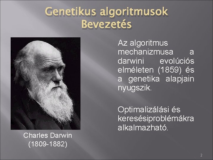 Genetikus algoritmusok Bevezetés Az algoritmus mechanizmusa a darwini evolúciós elméleten (1859) és a genetika