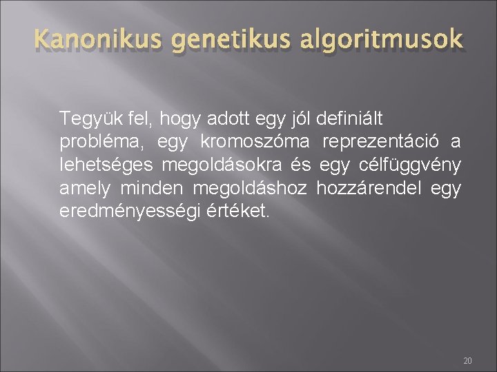 Kanonikus genetikus algoritmusok Tegyük fel, hogy adott egy jól definiált probléma, egy kromoszóma reprezentáció