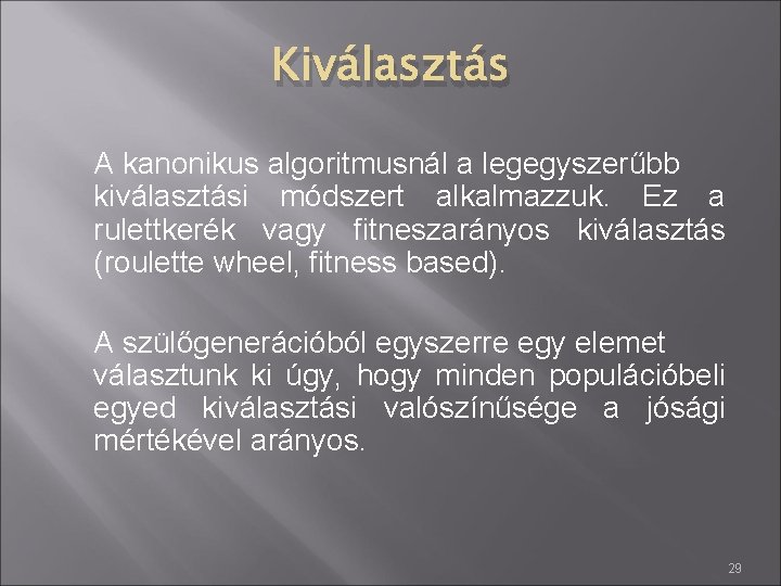 Kiválasztás A kanonikus algoritmusnál a legegyszerűbb kiválasztási módszert alkalmazzuk. Ez a rulettkerék vagy fitneszarányos