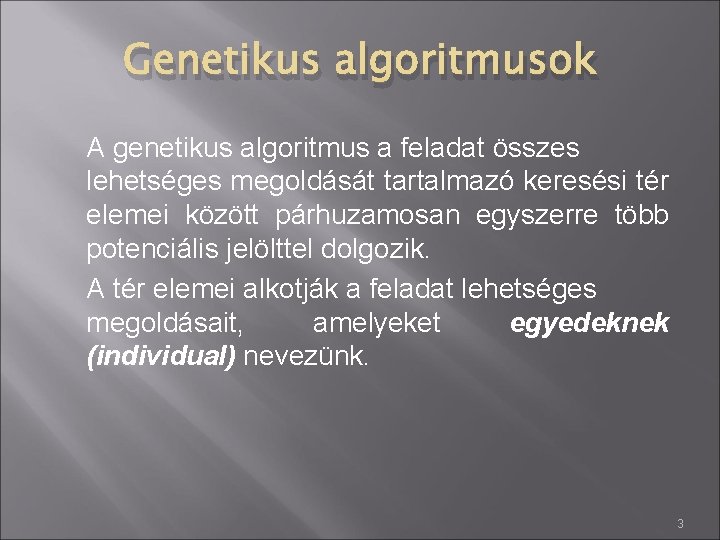 Genetikus algoritmusok A genetikus algoritmus a feladat összes lehetséges megoldását tartalmazó keresési tér elemei