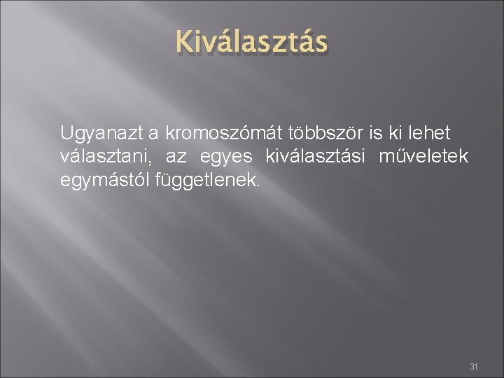 Kiválasztás Ugyanazt a kromoszómát többször is ki lehet választani, az egyes kiválasztási műveletek egymástól