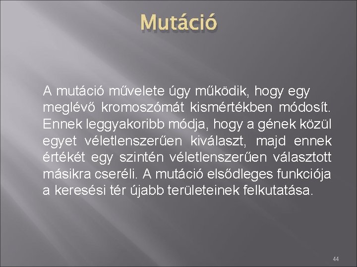 Mutáció A mutáció művelete úgy működik, hogy egy meglévő kromoszómát kismértékben módosít. Ennek leggyakoribb