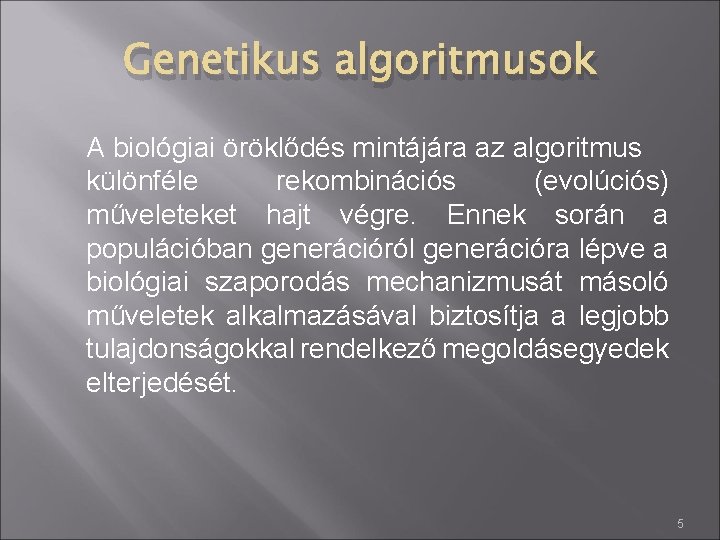 Genetikus algoritmusok A biológiai öröklődés mintájára az algoritmus különféle rekombinációs (evolúciós) műveleteket hajt végre.