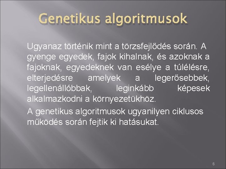 Genetikus algoritmusok Ugyanaz történik mint a törzsfejlődés során. A gyenge egyedek, fajok kihalnak, és
