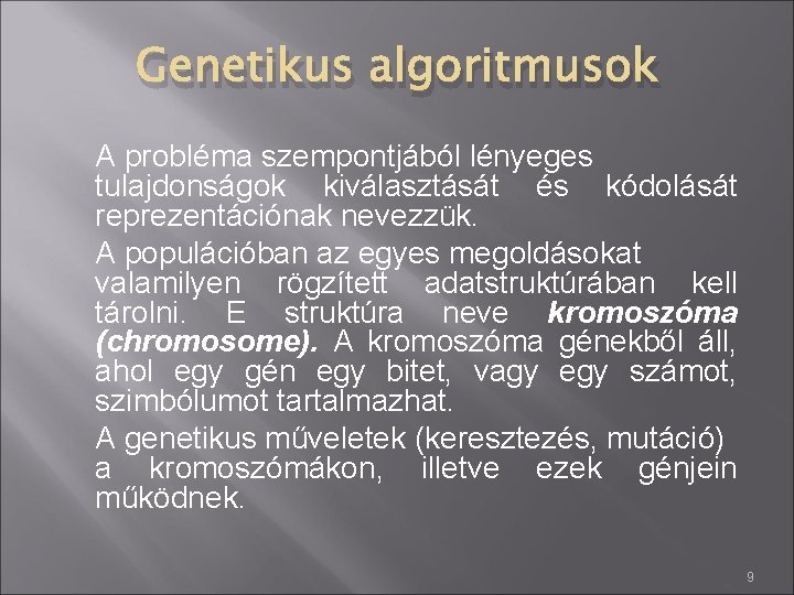 Genetikus algoritmusok A probléma szempontjából lényeges tulajdonságok kiválasztását és kódolását reprezentációnak nevezzük. A populációban