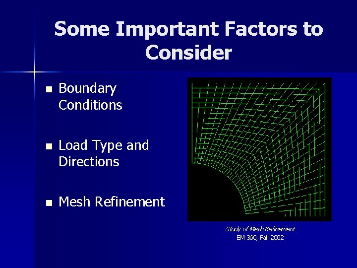 Some Important Factors to Consider n Boundary Conditions n Load Type and Directions n