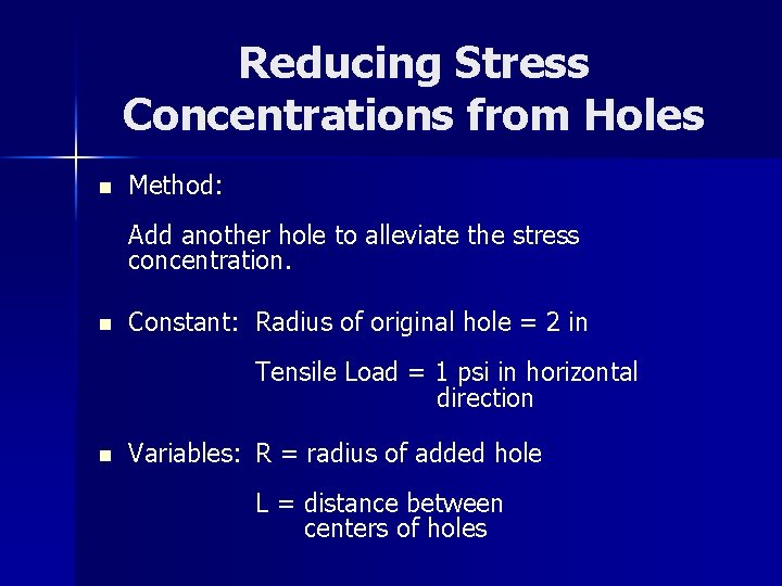 Reducing Stress Concentrations from Holes n Method: Add another hole to alleviate the stress