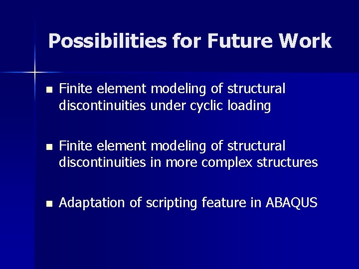Possibilities for Future Work n Finite element modeling of structural discontinuities under cyclic loading