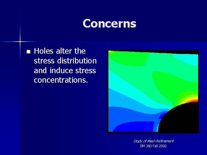 Concerns n Holes alter the stress distribution and induce stress concentrations. Study of Mesh