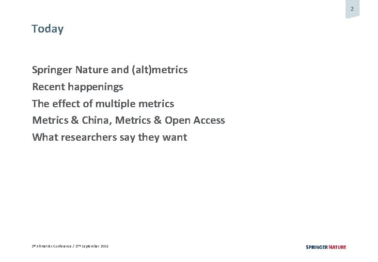 2 Today Springer Nature and (alt)metrics Recent happenings The effect of multiple metrics Metrics