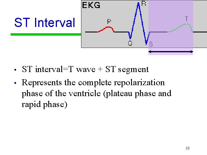 ST Interval • • ST interval=T wave + ST segment Represents the complete repolarization