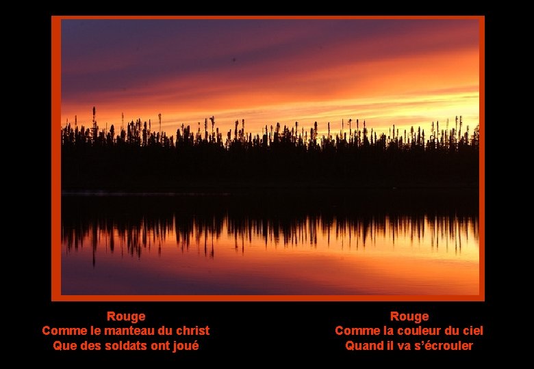 Rouge Comme le manteau du christ Que des soldats ont joué Rouge Comme la