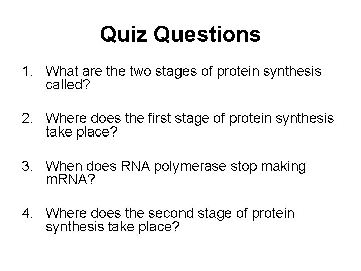 Quiz Questions 1. What are the two stages of protein synthesis called? 2. Where