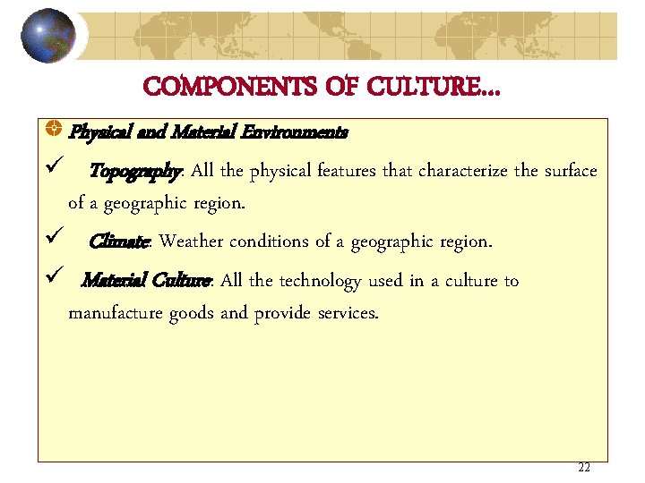 COMPONENTS OF CULTURE… Physical and Material Environments ü Topography: All the physical features that