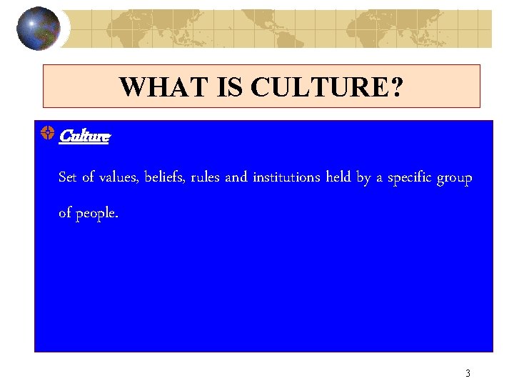 WHAT IS CULTURE? Culture Set of values, beliefs, rules and institutions held by a