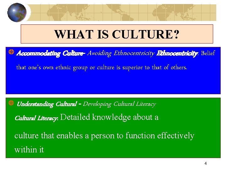 WHAT IS CULTURE? Accommodating Culture- Avoiding Ethnocentricity: Belief that one’s own ethnic group or