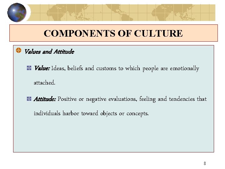 COMPONENTS OF CULTURE Values and Attitude Value: Ideas, beliefs and customs to which people