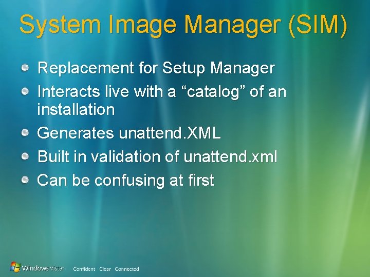 System Image Manager (SIM) Replacement for Setup Manager Interacts live with a “catalog” of