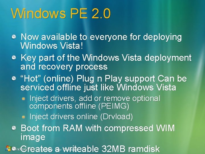 Windows PE 2. 0 Now available to everyone for deploying Windows Vista! Key part