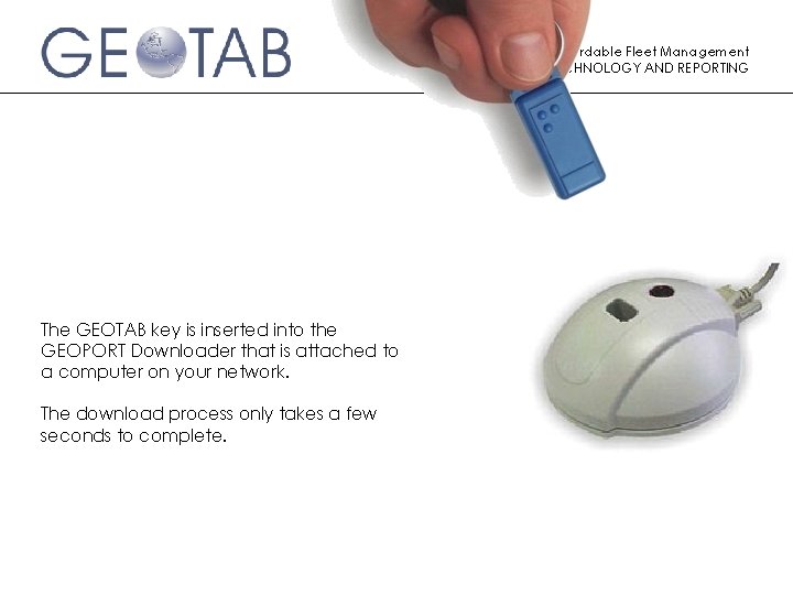 Effective and Affordable Fleet Management GEOTAB GPS TECHNOLOGY AND REPORTING The GEOTAB key is