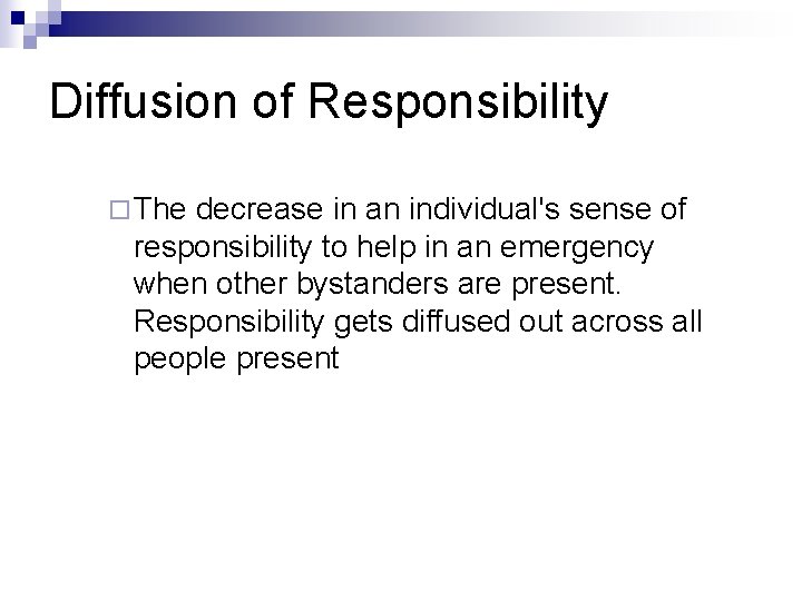 Diffusion of Responsibility ¨ The decrease in an individual's sense of responsibility to help