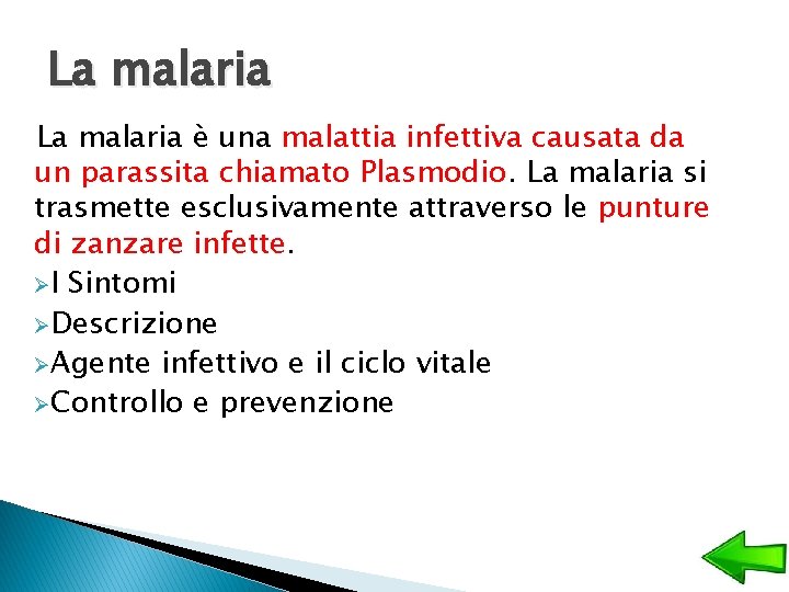 La malaria è una malattia infettiva causata da un parassita chiamato Plasmodio. La malaria