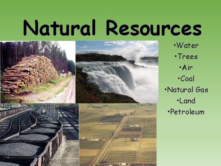 Natural Resources • Water • Trees • Air • Coal • Natural Gas •