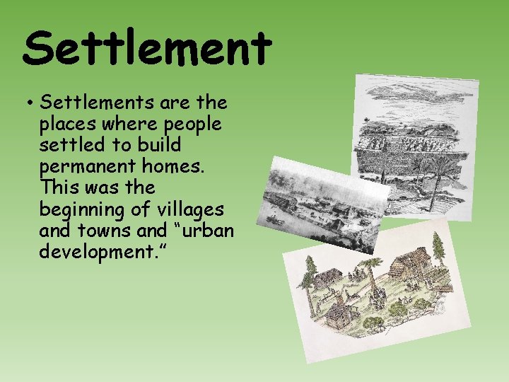 Settlement • Settlements are the places where people settled to build permanent homes. This