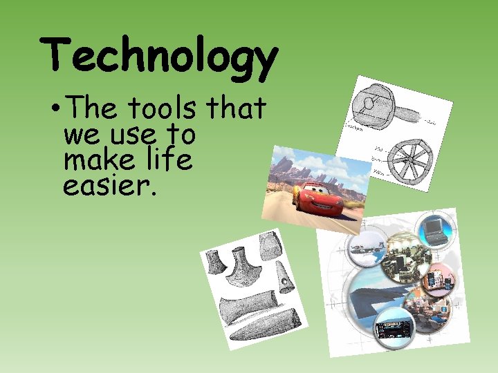 Technology • The tools that we use to make life easier. 
