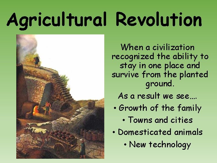 Agricultural Revolution When a civilization recognized the ability to stay in one place and